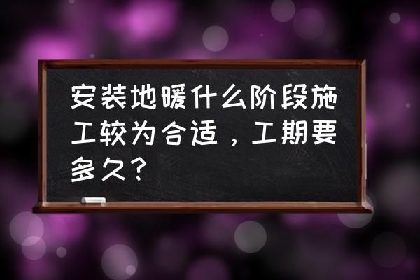 家装地暖什么时候安装合适 安装地暖什么阶段施工较为合适，工期要多久？