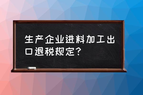 进料加工成品再出口有退税吗 生产企业进料加工出口退税规定？