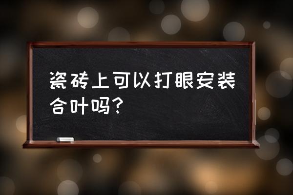 木门合页与瓷砖怎样固定 瓷砖上可以打眼安装合叶吗？