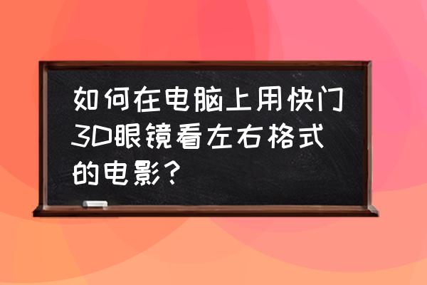 快门式眼镜怎么在电脑上用 如何在电脑上用快门3D眼镜看左右格式的电影？