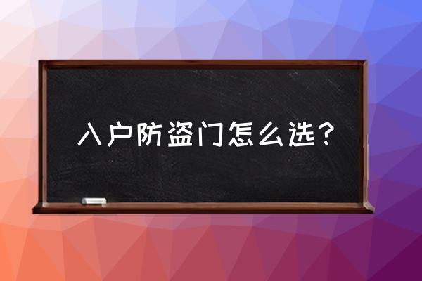 防盗门该如何选购 入户防盗门怎么选？