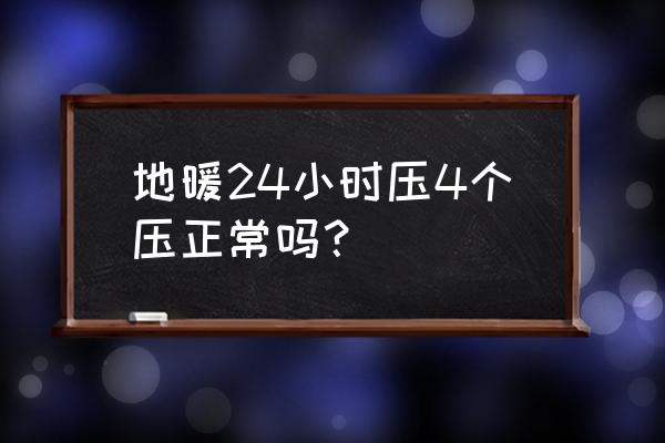 地暖管几个压力 地暖24小时压4个压正常吗？