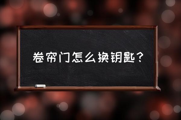 如何拆卷帘门锁 卷帘门怎么换钥匙？