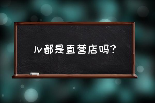 lv的橱窗告诉我们什么 lv都是直营店吗？