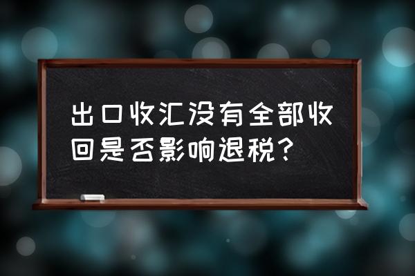 出口结汇的币种影响退税吗 出口收汇没有全部收回是否影响退税？