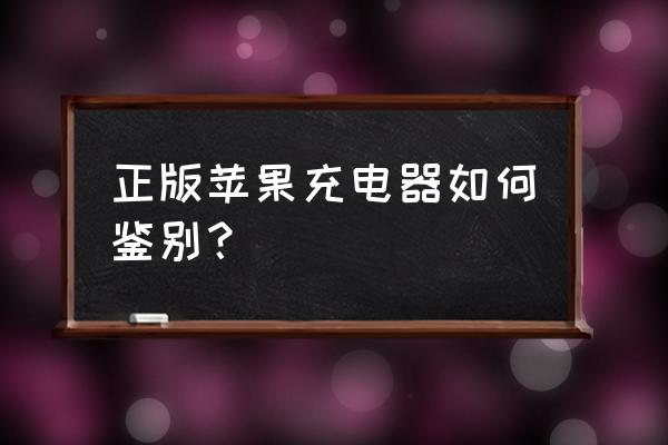 苹果充电器怎么识别真假 正版苹果充电器如何鉴别？