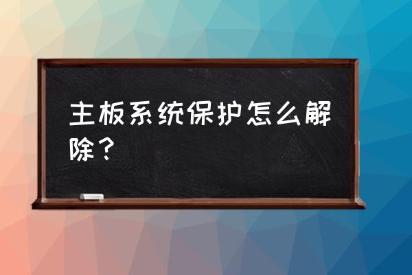 主板启动了保护怎么解决 主板系统保护怎么解除？