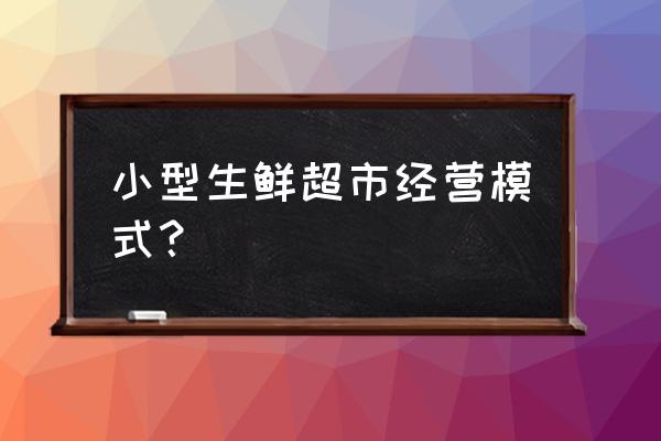 生鲜超市台面需要经常换动吗 小型生鲜超市经营模式？