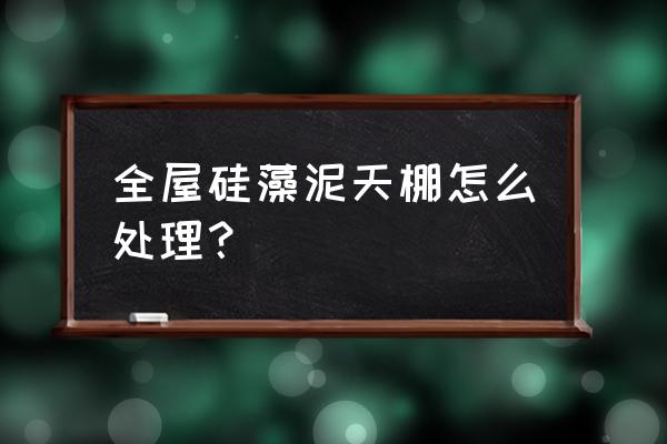 硅藻泥棚顶怎么刮好 全屋硅藻泥天棚怎么处理？