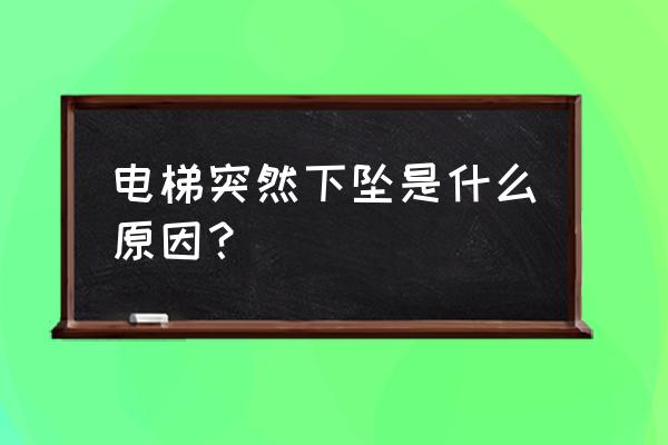 为什么电梯运行过程中会突然下坠 电梯突然下坠是什么原因？