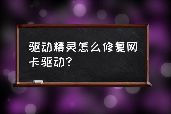 驱动精灵如何修复网卡异常 驱动精灵怎么修复网卡驱动？