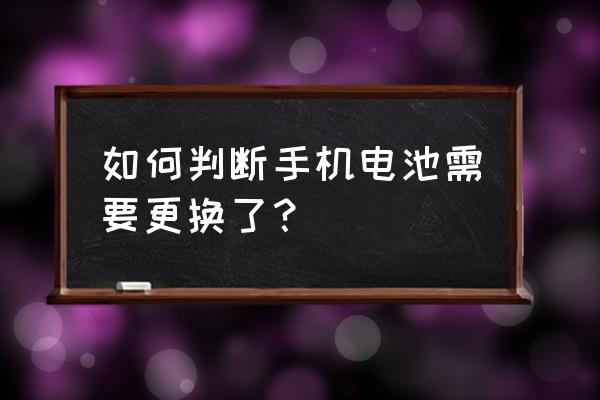 怎么判断手机锂电池是否要换 如何判断手机电池需要更换了？