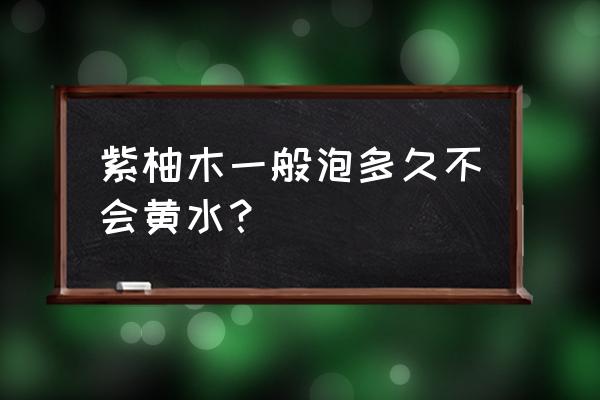 柚木晒为什么要洒水 紫柚木一般泡多久不会黄水？