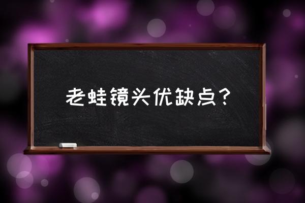 这只镜头究竟好在哪里 老蛙镜头优缺点？