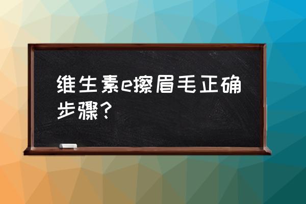 眉头被毛巾擦淡了怎么办 维生素e擦眉毛正确步骤？