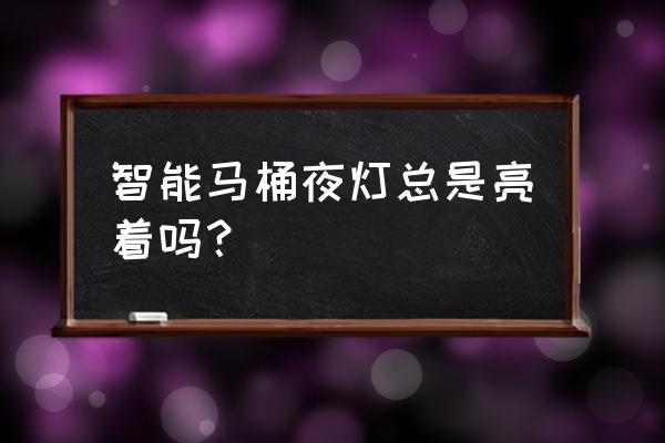 智能马桶盖夜灯一直亮费电吗 智能马桶夜灯总是亮着吗？