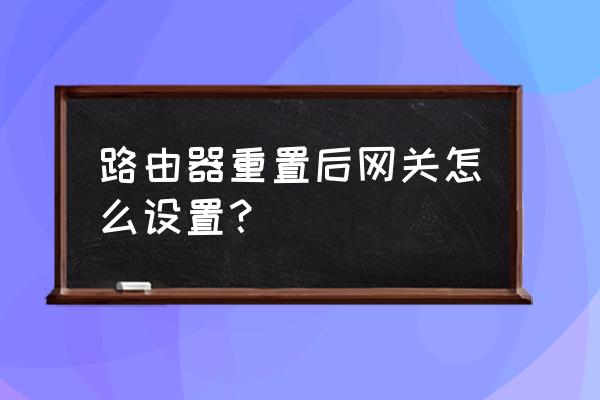 虚拟网关怎么设置 路由器重置后网关怎么设置？