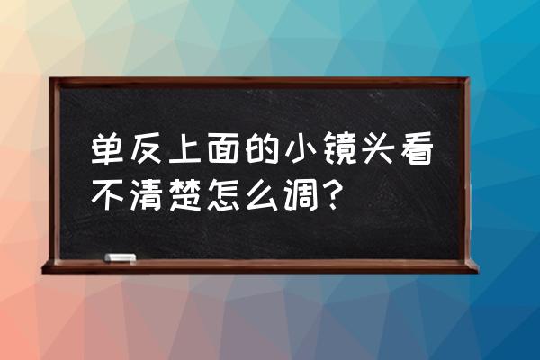 单反闲置久了镜头模糊怎么解决 单反上面的小镜头看不清楚怎么调？