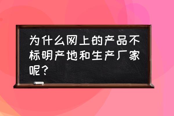 磁带没有标明厂家是什么意思 为什么网上的产品不标明产地和生产厂家呢？