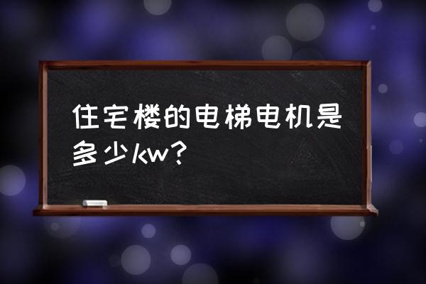 六层电梯电机一般功率多大 住宅楼的电梯电机是多少kw？