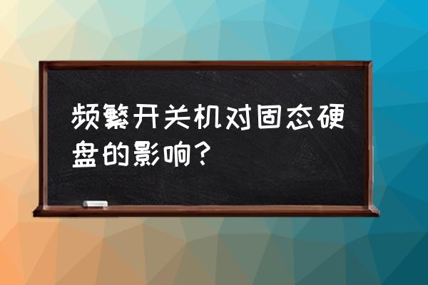 笔记本强制关机对固态硬盘有影响吗 频繁开关机对固态硬盘的影响？