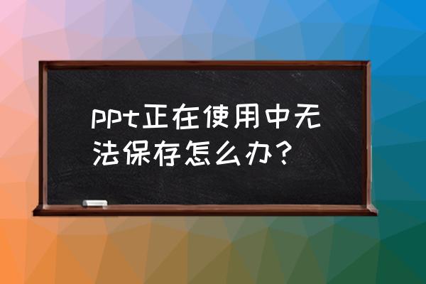 苹果电脑ppt卡住了怎么保存 ppt正在使用中无法保存怎么办？