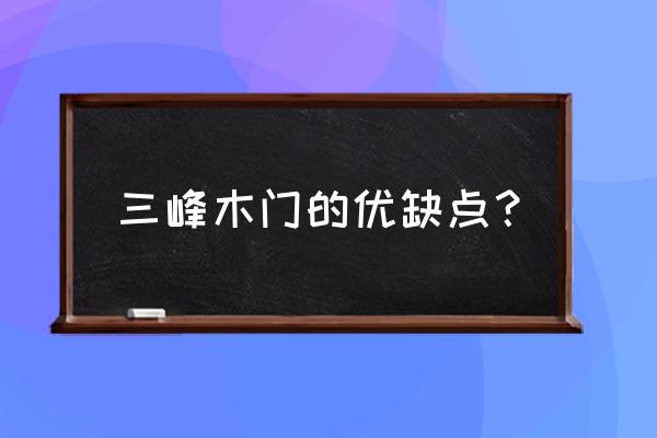 青岛三峰木门的质量好吗 三峰木门的优缺点？