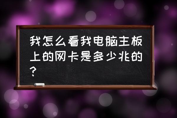 究竟如何看网卡是多少m的 我怎么看我电脑主板上的网卡是多少兆的？