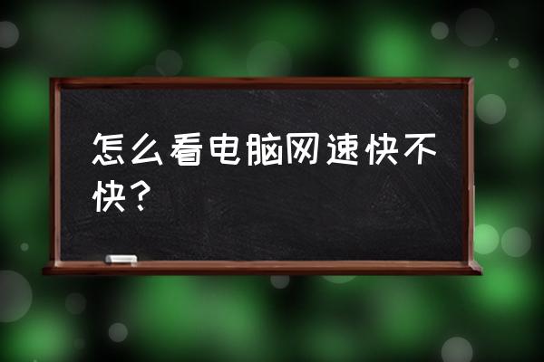 笔记本电脑如何测网速慢 怎么看电脑网速快不快？