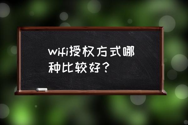 路由器无线哪种授权 wifi授权方式哪种比较好？