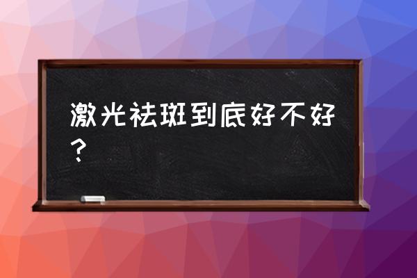 像素激光祛斑好不好啊 激光祛斑到底好不好？