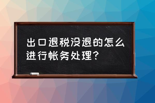 进项出口退税暂不抵扣怎么入账 出口退税没退的怎么进行帐务处理？