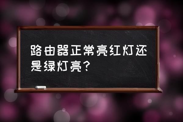 路由器的灯怎么显示是正常的 路由器正常亮红灯还是绿灯亮？