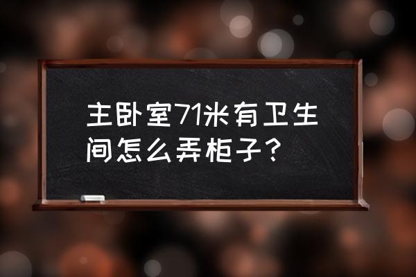 带卫生间的卧室怎么做柜子 主卧室71米有卫生间怎么弄柜子？