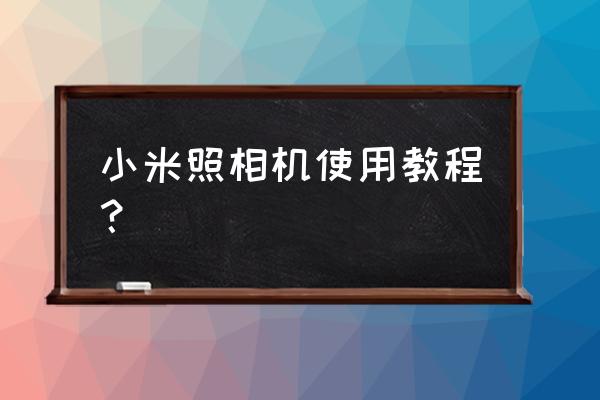 小米8青春版如何切换镜头 小米照相机使用教程？