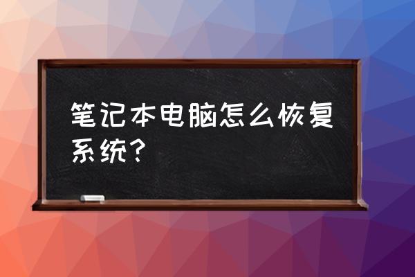 笔记本电脑要怎么重启系统还原 笔记本电脑怎么恢复系统？