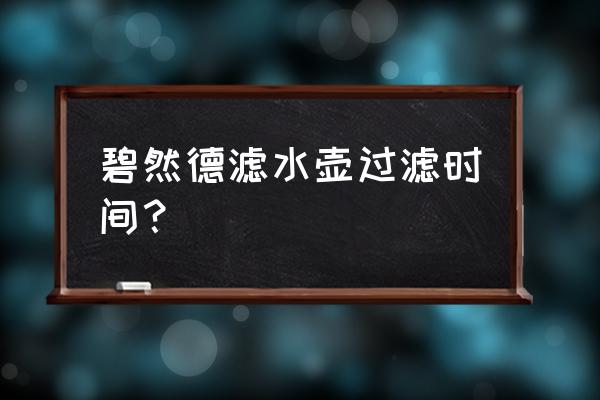 请问这个和碧然德滤芯也通用吗 碧然德滤水壶过滤时间？