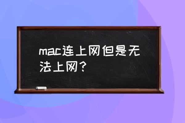 苹果电脑上不了网页怎么回事 mac连上网但是无法上网？