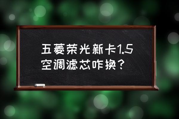 五菱新卡有空调滤芯吗 五菱荣光新卡1.5空调滤芯咋换？