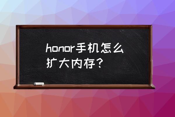 荣耀5a怎样让内存变大 honor手机怎么扩大内存？