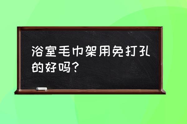 卫浴五金件免打孔的好不好 浴室毛巾架用免打孔的好吗？