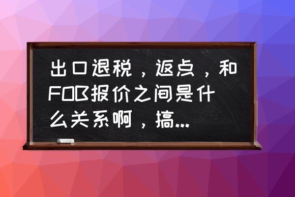 出口退税结汇比例是多少 出口退税，返点，和FOB报价之间是什么关系啊，搞得我一头雾水？