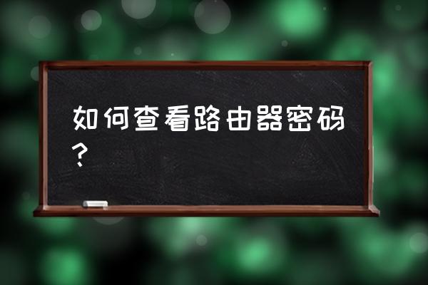 怎样查找无线路由器里宽带密码 如何查看路由器密码？