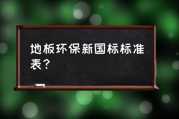 地板有环保级别吗 地板环保新国标标准表？