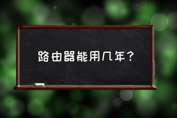 网件路由器能用多久 路由器能用几年？