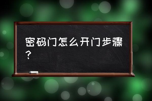 密码门锁怎样开门 密码门怎么开门步骤？