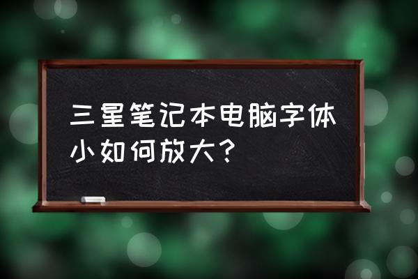 三星笔记本电脑字体大小怎么设置 三星笔记本电脑字体小如何放大？