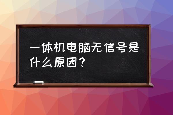 一体机电脑开机无信号怎么回事 一体机电脑无信号是什么原因？