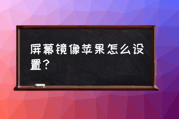 笔记本电脑怎么做苹果镜像 屏幕镜像苹果怎么设置？