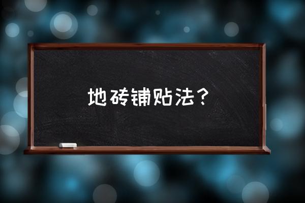 大地砖有几种铺贴方法 地砖铺贴法？